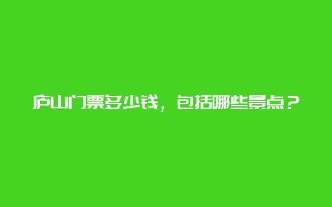 庐山门票多少钱，包括哪些景点？