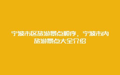 宁波市区旅游景点顺序，宁波市内旅游景点大全介绍