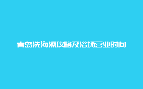 青岛洗海澡攻略及浴场营业时间