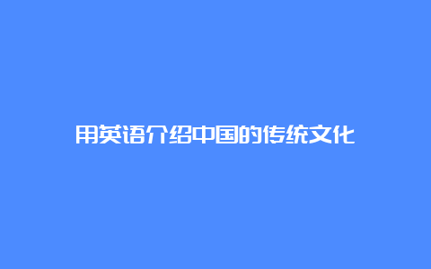 用英语介绍中国的传统文化