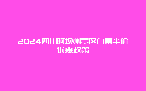 2024四川阿坝州景区门票半价优惠政策