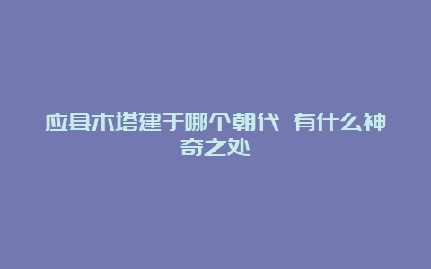 应县木塔建于哪个朝代 有什么神奇之处