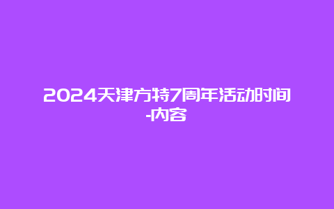 2024天津方特7周年活动时间-内容