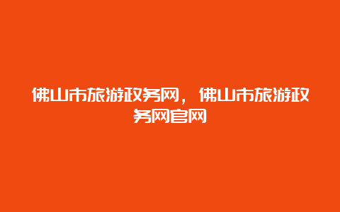 佛山市旅游政务网，佛山市旅游政务网官网