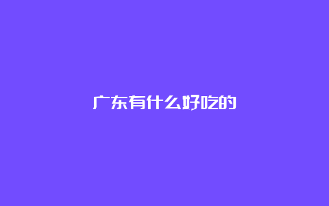 广东有什么好吃的