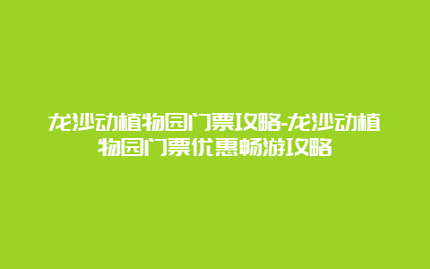 龙沙动植物园门票攻略-龙沙动植物园门票优惠畅游攻略