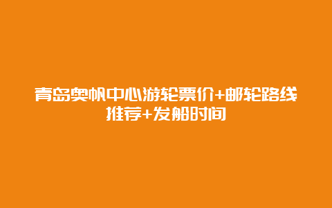 青岛奥帆中心游轮票价+邮轮路线推荐+发船时间