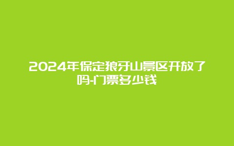 2024年保定狼牙山景区开放了吗-门票多少钱