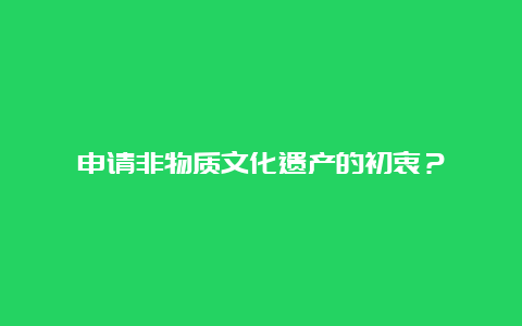 申请非物质文化遗产的初衷？