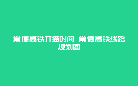 常德高铁开通时间 常德高铁线路规划图