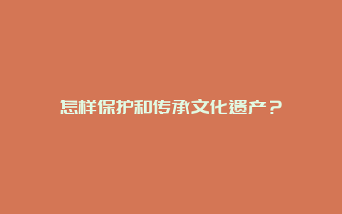 怎样保护和传承文化遗产？