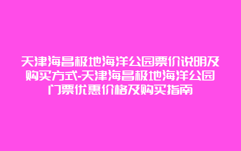 天津海昌极地海洋公园票价说明及购买方式-天津海昌极地海洋公园门票优惠价格及购买指南