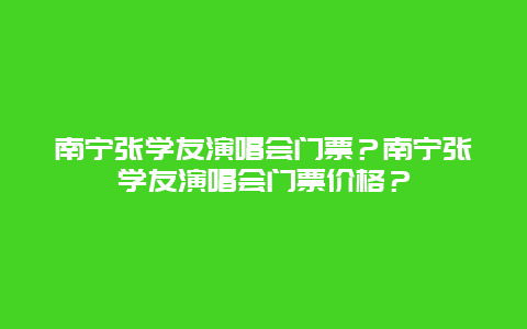 南宁张学友演唱会门票？南宁张学友演唱会门票价格？