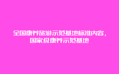 全国康养旅游示范基地标准内容，国家级康养示范基地