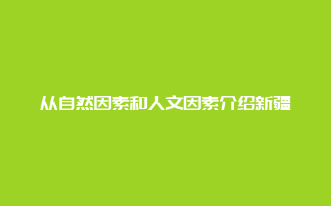 从自然因素和人文因素介绍新疆