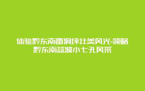 体验黔东南雷洞坪壮美风光-领略黔东南荔波小七孔风采