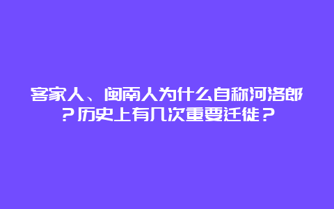 客家人、闽南人为什么自称河洛郎？历史上有几次重要迁徙？