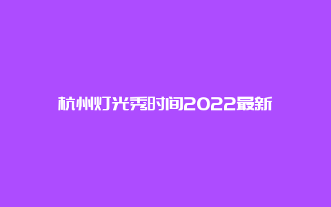 杭州灯光秀时间2022最新