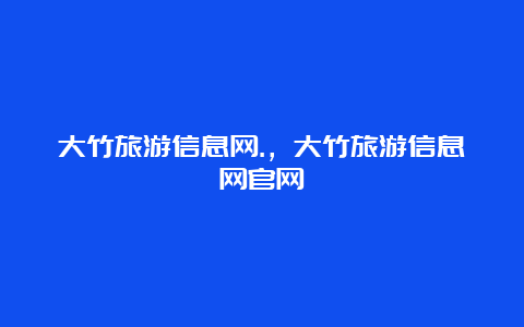 大竹旅游信息网.，大竹旅游信息网官网