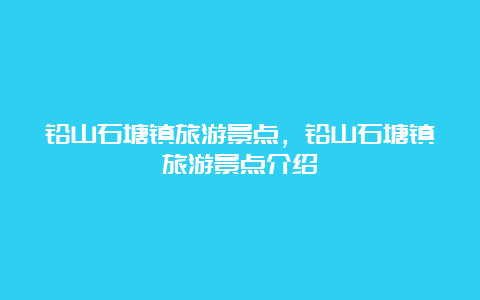 铅山石塘镇旅游景点，铅山石塘镇旅游景点介绍