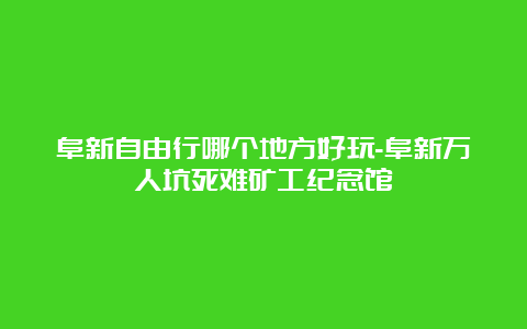 阜新自由行哪个地方好玩-阜新万人坑死难矿工纪念馆