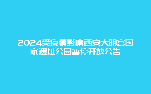 2024受疫情影响西安大明宫国家遗址公园暂停开放公告