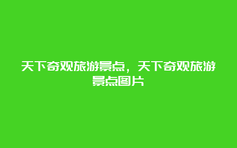 天下奇观旅游景点，天下奇观旅游景点图片