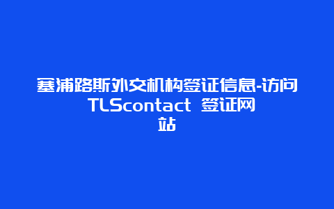 塞浦路斯外交机构签证信息-访问 TLScontact 签证网站