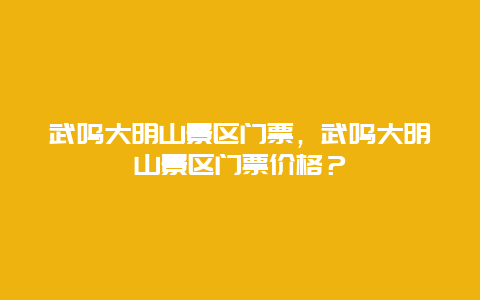 武鸣大明山景区门票，武鸣大明山景区门票价格？