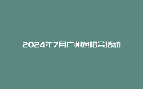 2024年7月广州演唱会活动