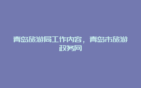 青岛旅游局工作内容，青岛市旅游政务网