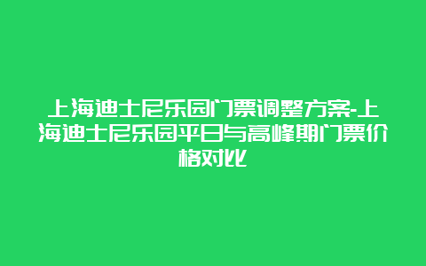 上海迪士尼乐园门票调整方案-上海迪士尼乐园平日与高峰期门票价格对比