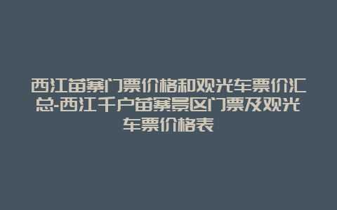 西江苗寨门票价格和观光车票价汇总-西江千户苗寨景区门票及观光车票价格表