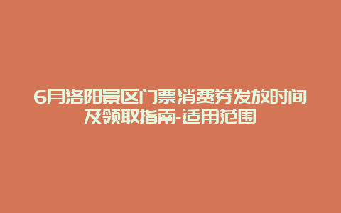 6月洛阳景区门票消费券发放时间及领取指南-适用范围