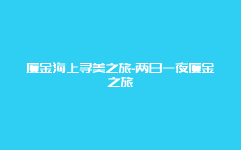 厦金海上寻美之旅-两日一夜厦金之旅