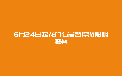 6月24日起龙门石窟暂停游船服服务