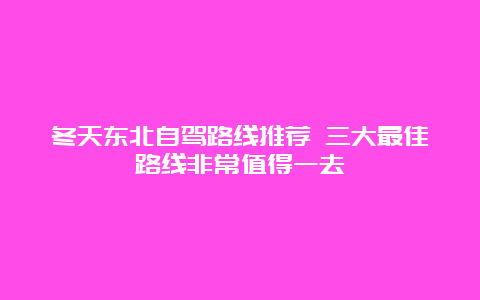 冬天东北自驾路线推荐 三大最佳路线非常值得一去