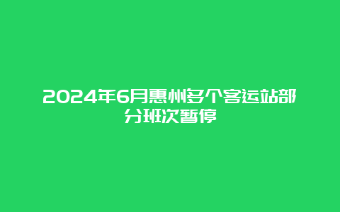 2024年6月惠州多个客运站部分班次暂停