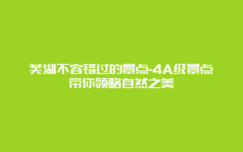 芜湖不容错过的景点-4A级景点带你领略自然之美