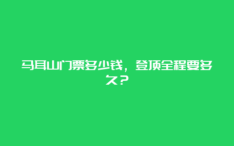 马耳山门票多少钱，登顶全程要多久？