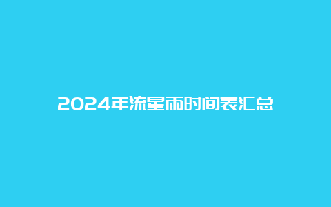 2024年流星雨时间表汇总