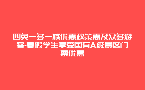 四免一多一减优惠政策惠及众多游客-寒假学生享受国有A级景区门票优惠