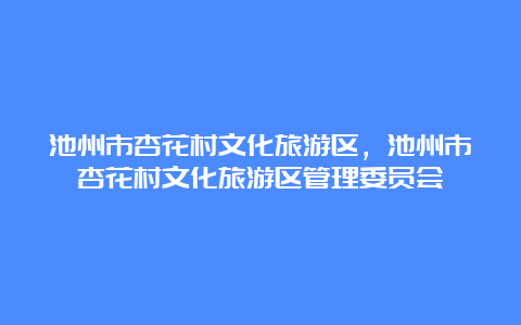 池州市杏花村文化旅游区，池州市杏花村文化旅游区管理委员会