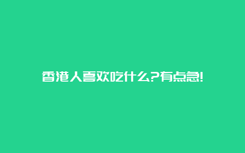 香港人喜欢吃什么?有点急!