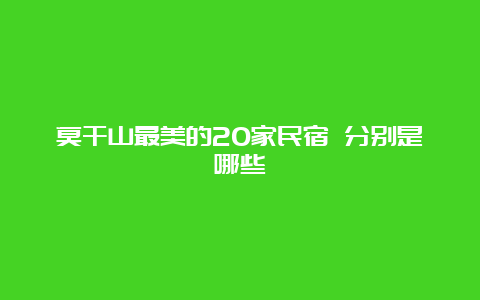 莫干山最美的20家民宿 分别是哪些