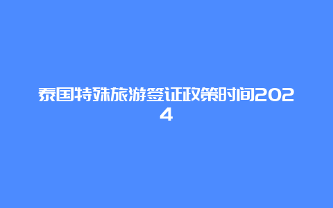 泰国特殊旅游签证政策时间2024