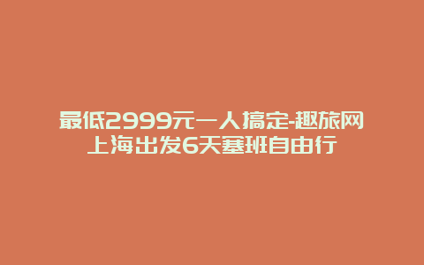 最低2999元一人搞定-趣旅网上海出发6天塞班自由行