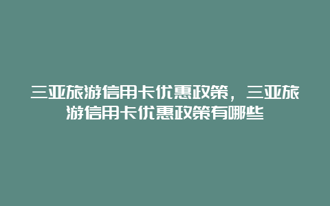 三亚旅游信用卡优惠政策，三亚旅游信用卡优惠政策有哪些