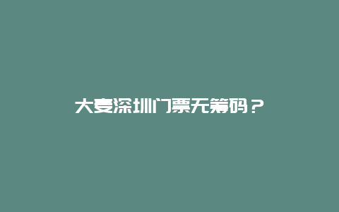 大麦深圳门票无筹码？