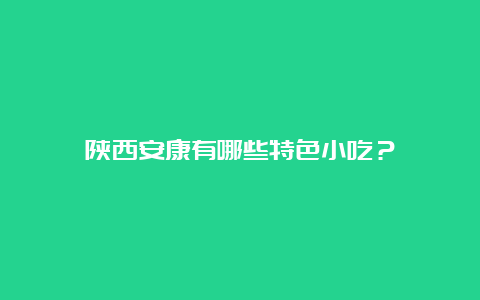 陕西安康有哪些特色小吃？